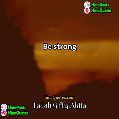 Lailah Gifty Akita Quotes | Be strong.
  