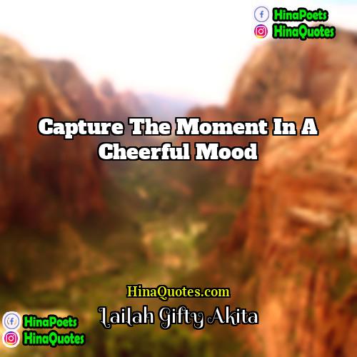 Lailah Gifty Akita Quotes | Capture the moment in a cheerful mood.
