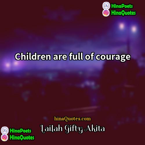 Lailah Gifty Akita Quotes | Children are full of courage.
  