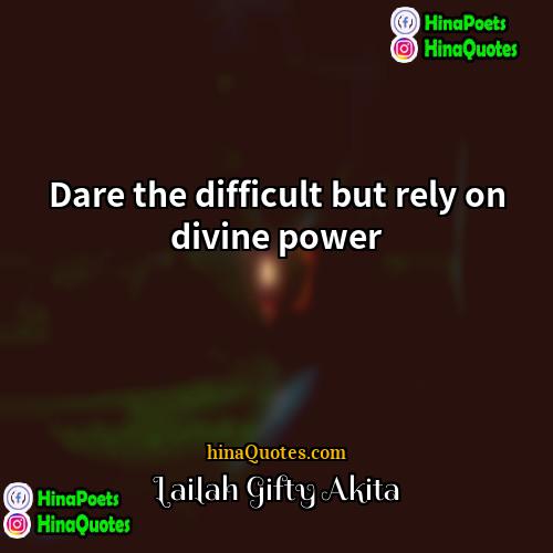 Lailah Gifty Akita Quotes | Dare the difficult but rely on divine