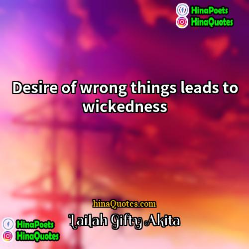 Lailah Gifty Akita Quotes | Desire of wrong things leads to wickedness.
