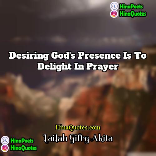Lailah Gifty Akita Quotes | Desiring God's presence is to delight in
