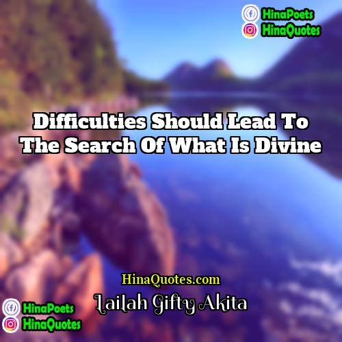 Lailah Gifty Akita Quotes | Difficulties should lead to the search of
