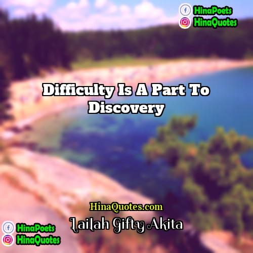 Lailah Gifty Akita Quotes | Difficulty is a part to discovery.
 