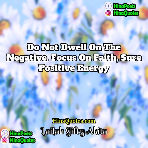 Lailah Gifty Akita Quotes | Do not dwell on the negative. Focus