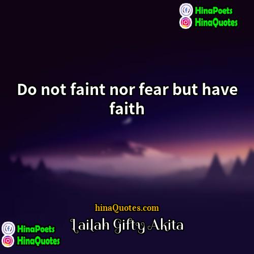 Lailah Gifty Akita Quotes | Do not faint nor fear but have