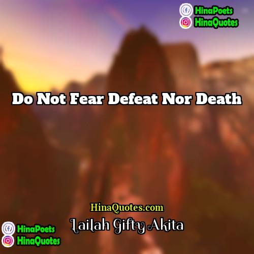 Lailah Gifty Akita Quotes | Do not fear defeat nor death.
 