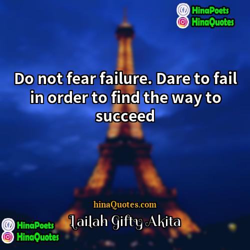 Lailah Gifty Akita Quotes | Do not fear failure. Dare to fail