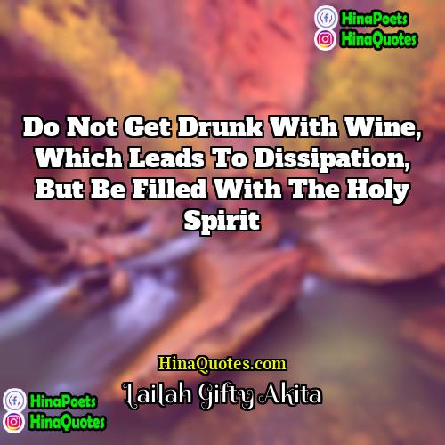Lailah Gifty Akita Quotes | Do not get drunk with wine, which