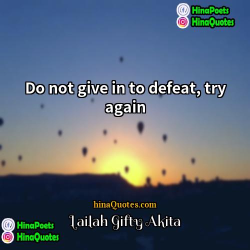 Lailah Gifty Akita Quotes | Do not give in to defeat, try