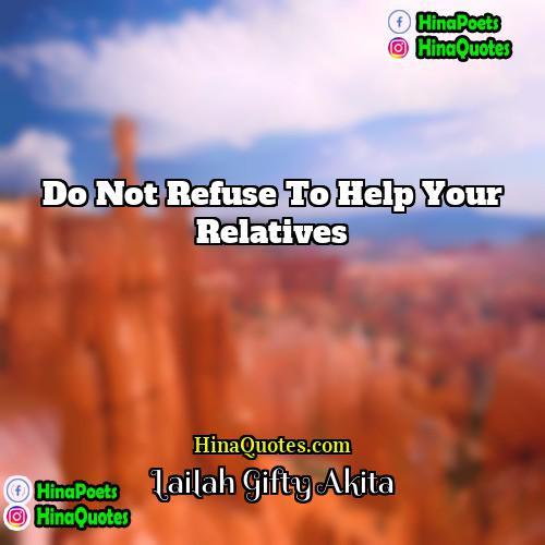 Lailah Gifty Akita Quotes | Do not refuse to help your relatives.
