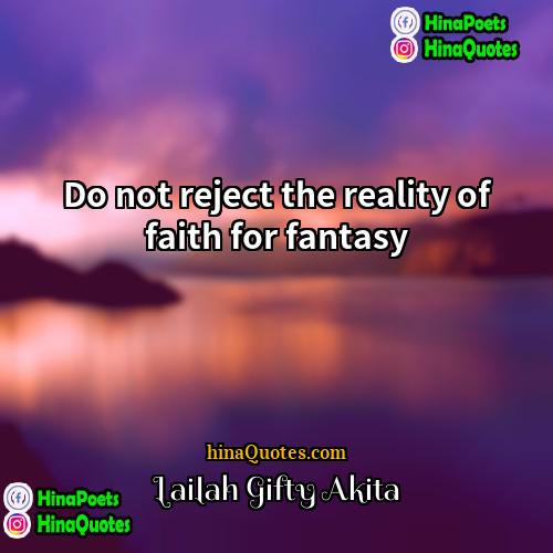Lailah Gifty Akita Quotes | Do not reject the reality of faith