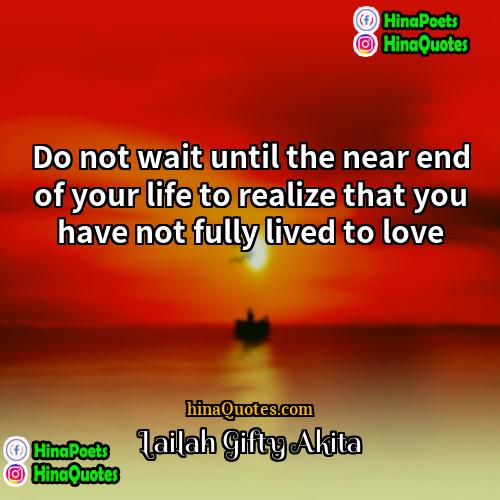 Lailah Gifty Akita Quotes | Do not wait until the near end