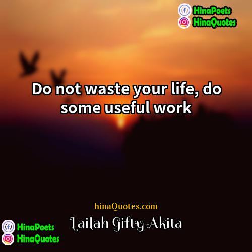 Lailah Gifty Akita Quotes | Do not waste your life, do some
