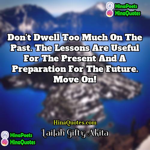 Lailah Gifty Akita Quotes | Don’t dwell too much on the past.