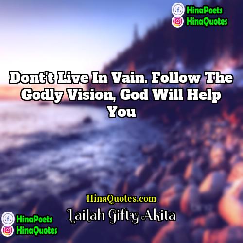 Lailah Gifty Akita Quotes | Dont't live in vain. Follow the godly