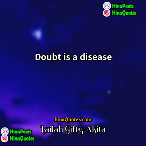 Lailah Gifty Akita Quotes | Doubt is a disease.
  