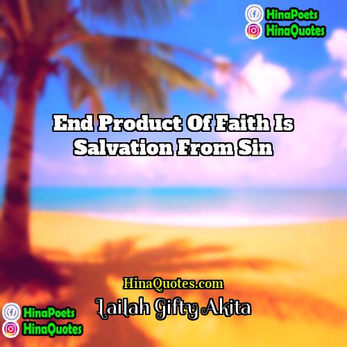 Lailah Gifty Akita Quotes | End product of Faith is salvation from