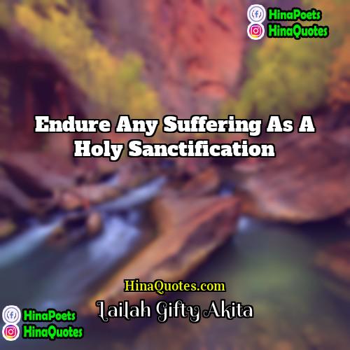 Lailah Gifty Akita Quotes | Endure any suffering as a holy sanctification
