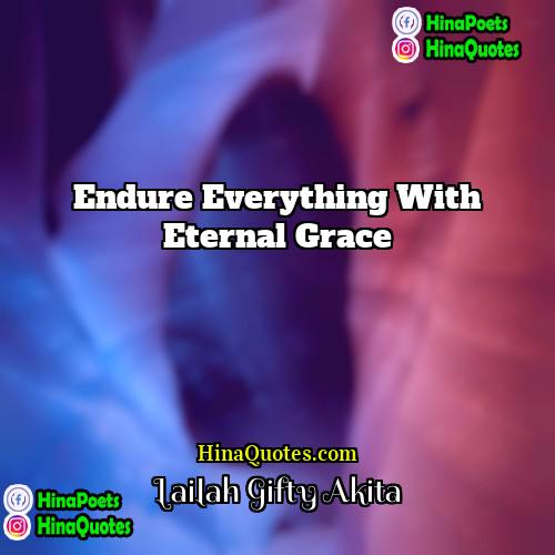 Lailah Gifty Akita Quotes | Endure everything with eternal grace.
  