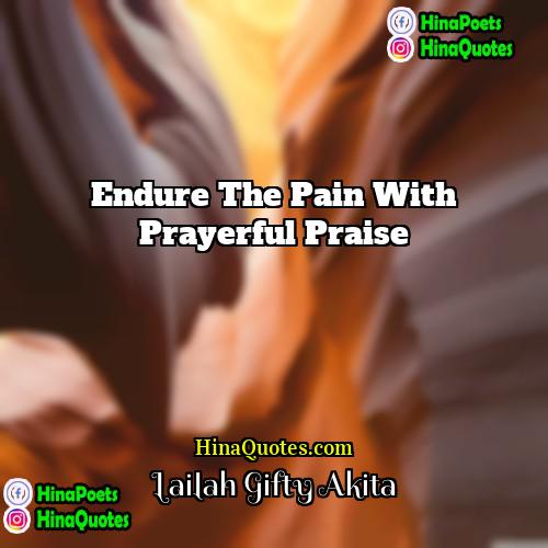 Lailah Gifty Akita Quotes | Endure the pain with prayerful praise.
 