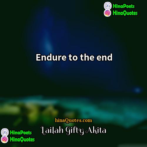 Lailah Gifty Akita Quotes | Endure to the end.
  