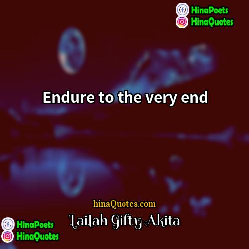 Lailah Gifty Akita Quotes | Endure to the very end.
  