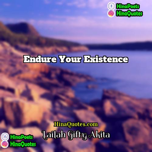 Lailah Gifty Akita Quotes | Endure your existence.
  