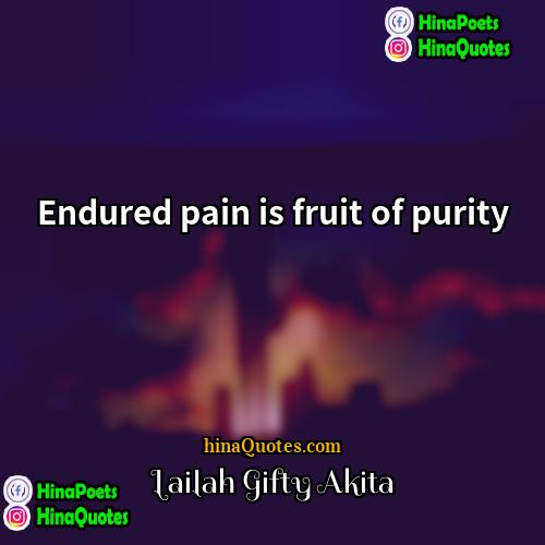 Lailah Gifty Akita Quotes | Endured pain is fruit of purity.
 
