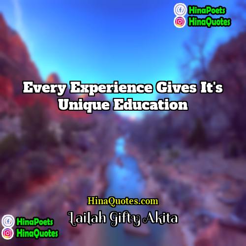 Lailah Gifty Akita Quotes | Every experience gives it's unique education.
 