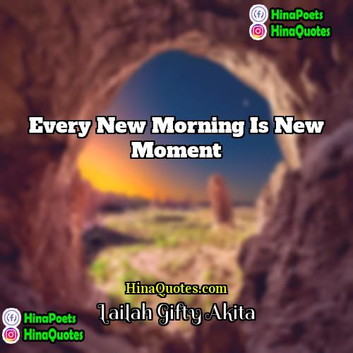 Lailah Gifty Akita Quotes | Every new morning is new moment.
 