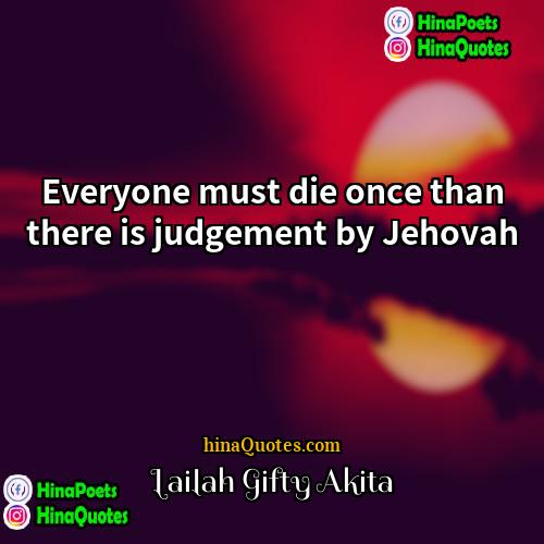 Lailah Gifty Akita Quotes | Everyone must die once than there is