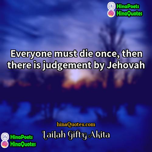 Lailah Gifty Akita Quotes | Everyone must die once, then there is