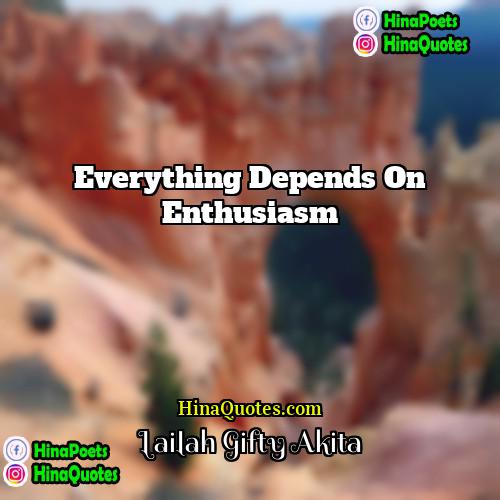 Lailah Gifty Akita Quotes | Everything depends on enthusiasm.
  