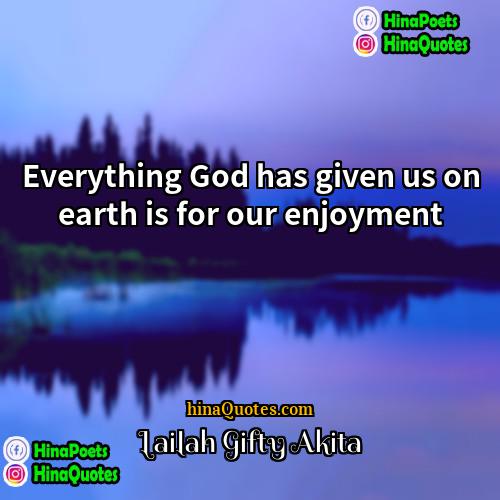 Lailah Gifty Akita Quotes | Everything God has given us on earth