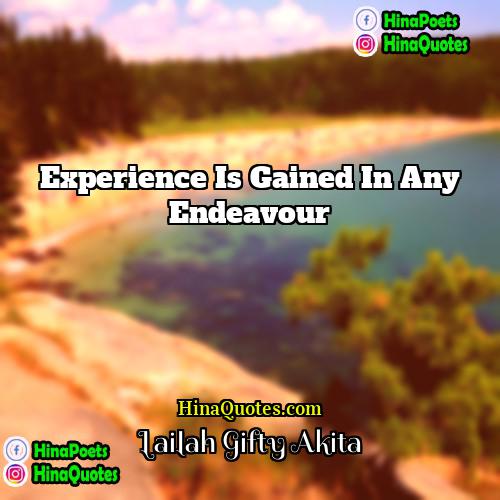 Lailah Gifty Akita Quotes | Experience is gained in any endeavour.
 