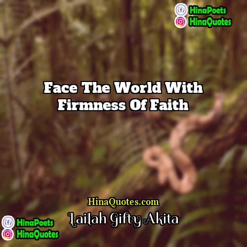Lailah Gifty Akita Quotes | Face the world with firmness of faith.
