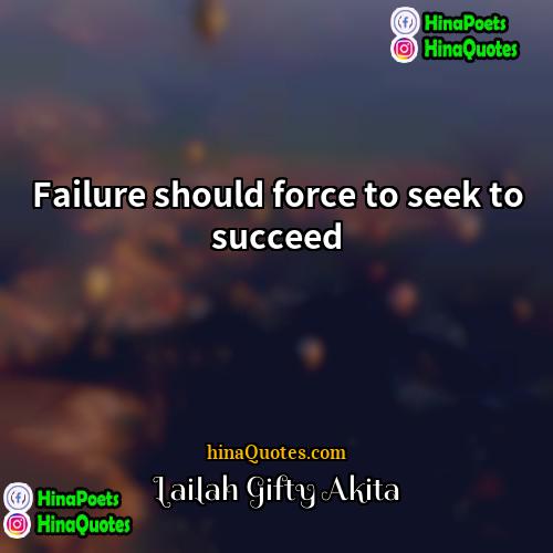 Lailah Gifty Akita Quotes | Failure should force to seek to succeed.
