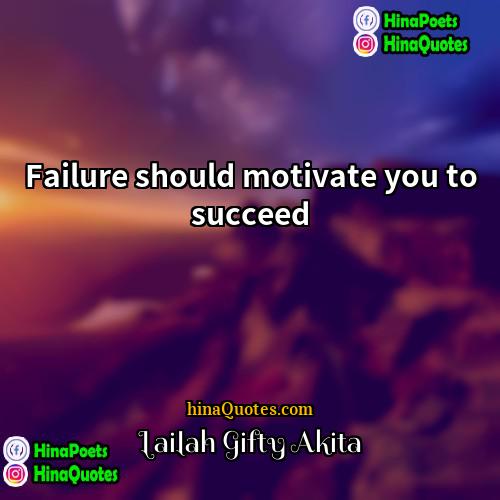 Lailah Gifty Akita Quotes | Failure should motivate you to succeed.
 