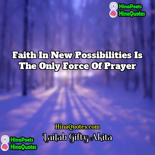 Lailah Gifty Akita Quotes | Faith in new possibilities is the only