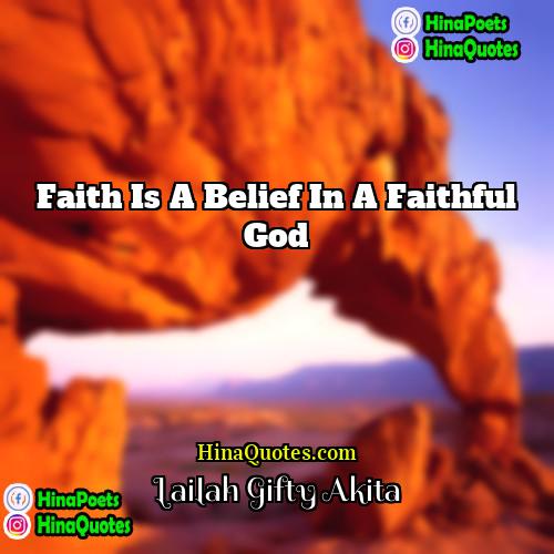 Lailah Gifty Akita Quotes | Faith is a belief in a faithful