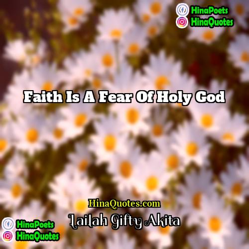 Lailah Gifty Akita Quotes | Faith is a fear of holy God.
