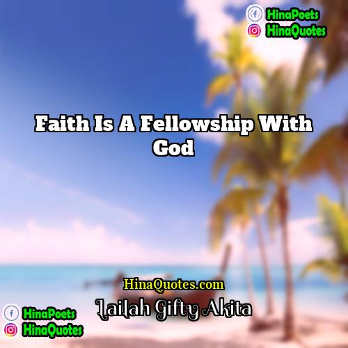 Lailah Gifty Akita Quotes | Faith is a fellowship with God.
 