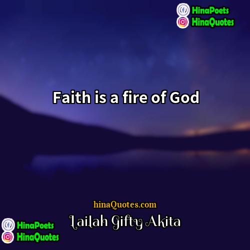 Lailah  Gifty Akita Quotes | Faith is a fire of God.
 