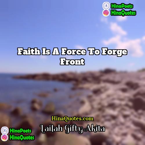 Lailah Gifty Akita Quotes | Faith is a force to forge front.
