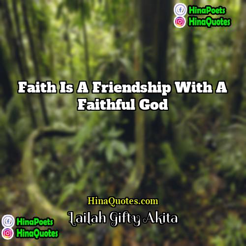 Lailah Gifty Akita Quotes | Faith is a friendship with a faithful