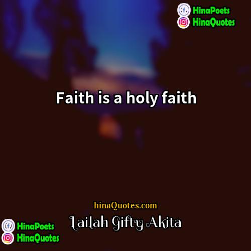 Lailah Gifty Akita Quotes | Faith is a holy faith.
  