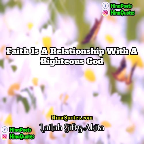 Lailah Gifty Akita Quotes | Faith is a relationship with a righteous