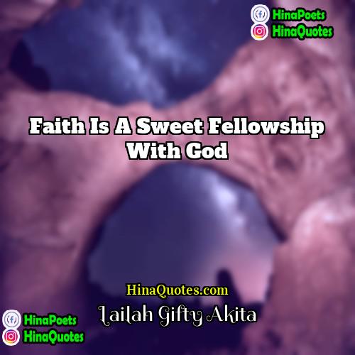 Lailah Gifty Akita Quotes | Faith is a sweet fellowship with God.
