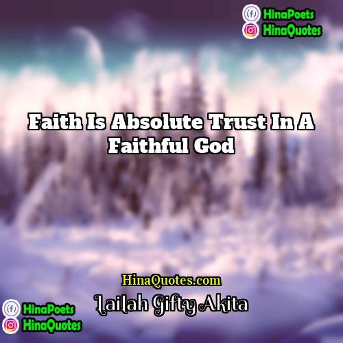 Lailah Gifty Akita Quotes | Faith is absolute trust in a faithful